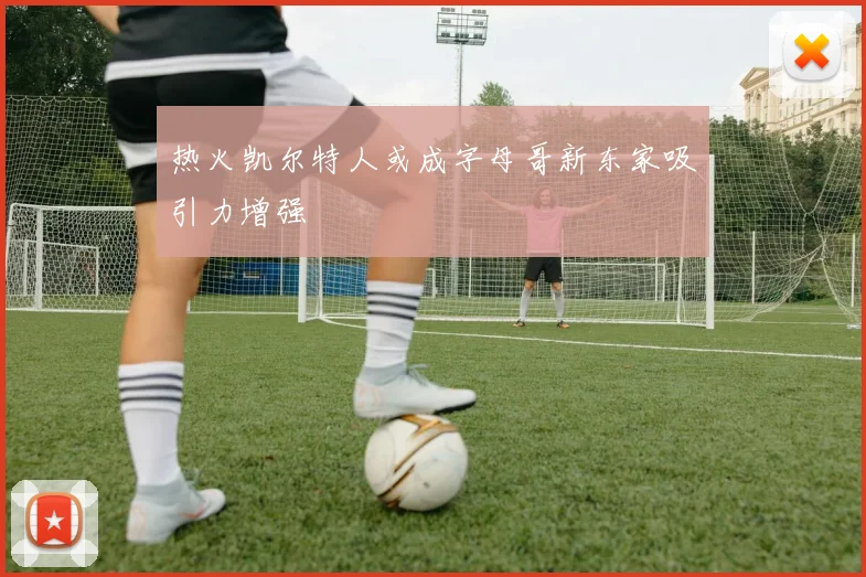 热火凯尔特人或成字母哥新东家吸引力增强